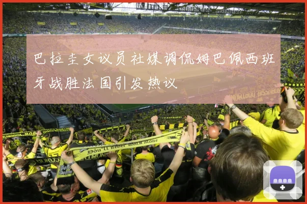 巴拉圭女议员社媒调侃姆巴佩西班牙战胜法国引发热议