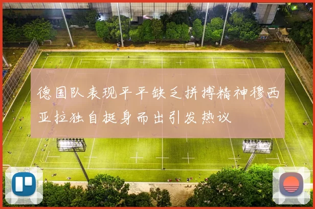 德国队表现平平缺乏拼搏精神穆西亚拉独自挺身而出引发热议